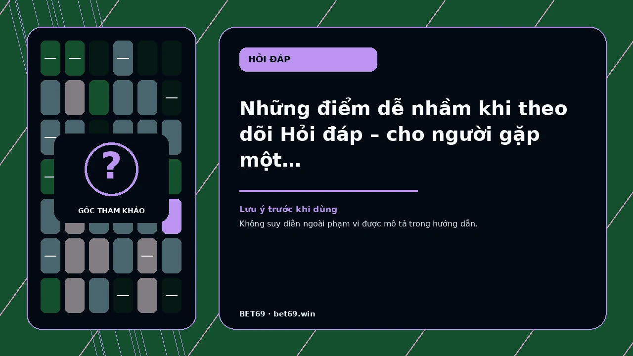 Những điểm dễ nhầm khi theo dõi Hỏi đáp – cho người gặp một thuật ngữ quen nhưng dùng sai bối cảnh